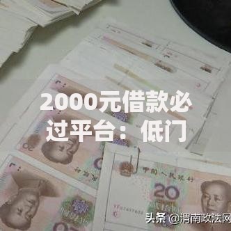 2000元借款必过平台：低门槛小额贷款如何安全申请？