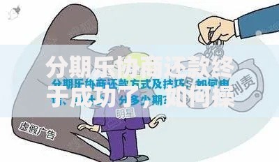 分期乐协商还款终于成功了，如何操作才能达成协议？