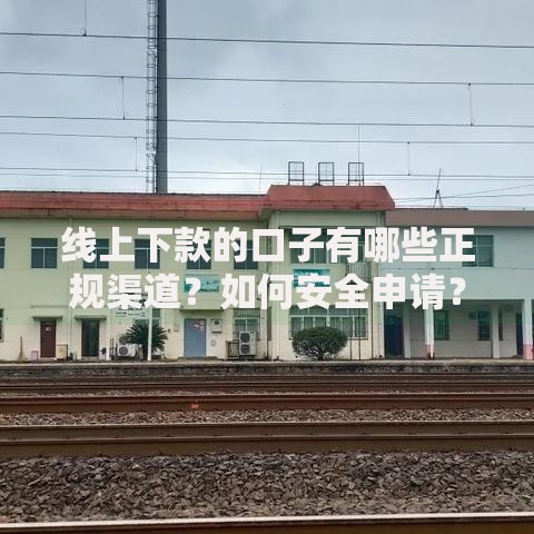 线上下款的口子有哪些正规渠道？如何安全申请？