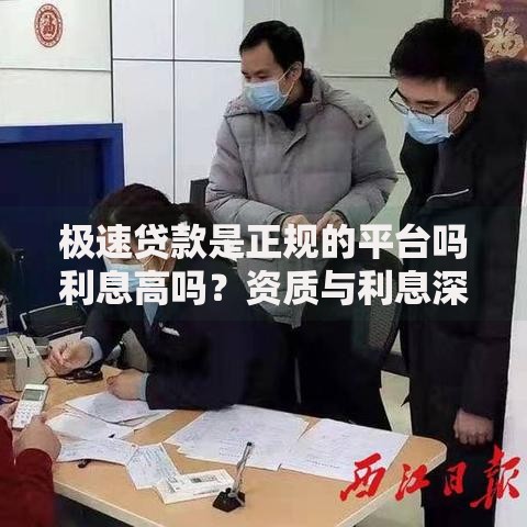 极速贷款是正规的平台吗利息高吗?资质与利息深度解析 极速贷款是正规的平台吗利息高吗?资质与利息深度解析