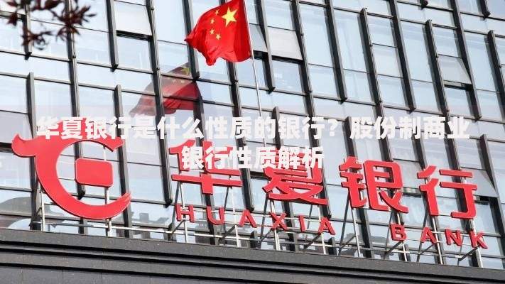 华夏银行是什么性质的银行？股份制商业银行性质解析