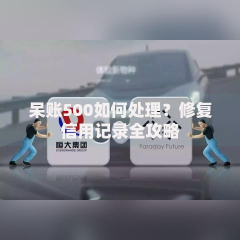 呆账500如何处理？修复信用记录全攻略