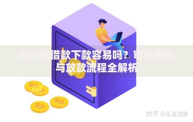 金元宝借款下款容易吗？审核条件与放款流程全解析