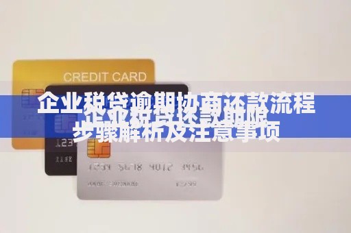 企业税贷逾期协商还款流程步骤解析及注意事项