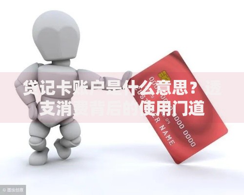 贷记卡账户是什么意思？透支消费背后的使用门道