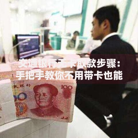 交通银行无卡取款步骤：手把手教你不用带卡也能轻松取钱