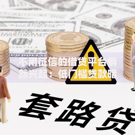 不用征信的借贷平台悄然兴起：低门槛贷款暗藏哪些风险？