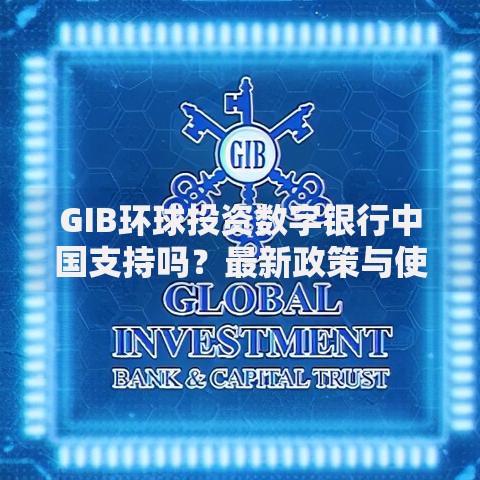 GIB环球投资数字银行中国支持吗？最新政策与使用现状深度解析
