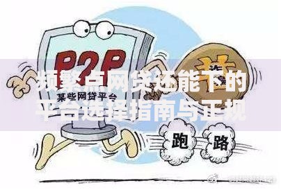 频繁点网贷还能下的平台选择指南与正规渠道推荐