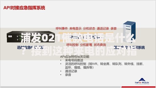 浦发021催款电话是什么？接到这种来电的应对指南