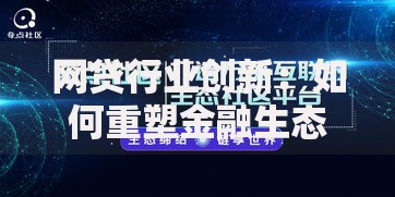 网贷行业创新：如何重塑金融生态与用户体验？