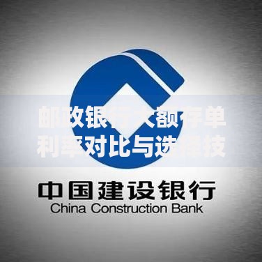 邮政银行大额存单利率对比与选择技巧全解析