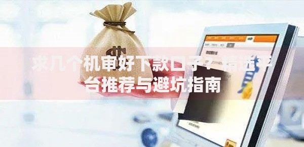 求几个机审好下款口子？精选平台推荐与避坑指南