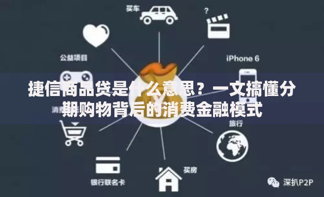捷信商品贷是什么意思？一文搞懂分期购物背后的消费金融模式