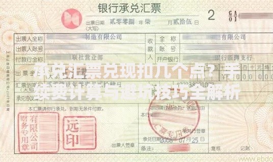 承兑汇票兑现扣几个点？手续费计算与避坑技巧全解析