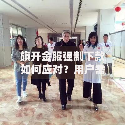 旗开金服强制下款如何应对？用户需知风险与维权路径解析