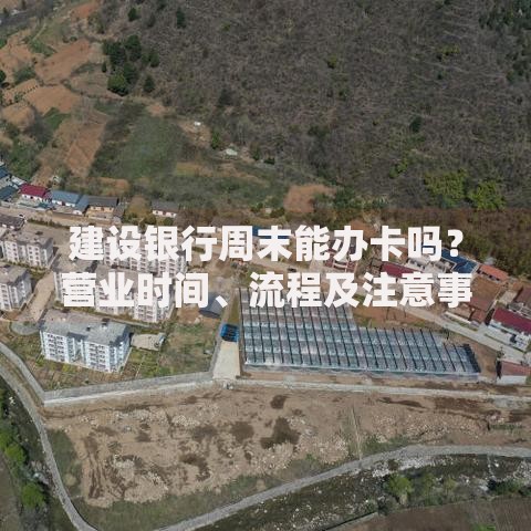 建设银行周末能办卡吗？营业时间、流程及注意事项全解析