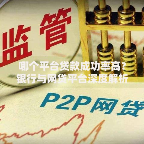 哪个平台贷款成功率高？银行与网贷平台深度解析