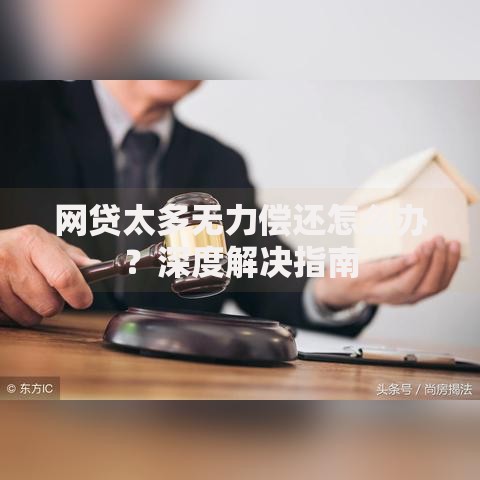 网贷太多无力偿还怎么办？深度解决指南