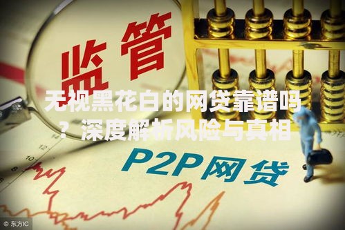 无视黑花白的网贷靠谱吗？深度解析风险与真相