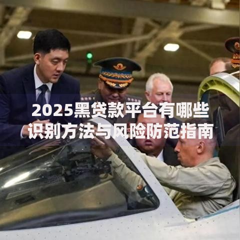2025黑贷款平台有哪些识别方法与风险防范指南