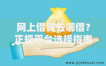 网上借钱去哪借？正规平台选择指南与避坑技巧