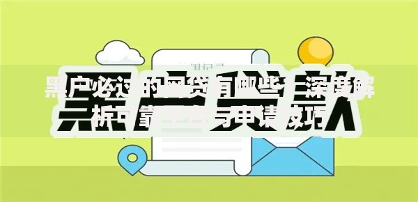 黑户必过的网贷有哪些？深度解析可靠平台与申请技巧