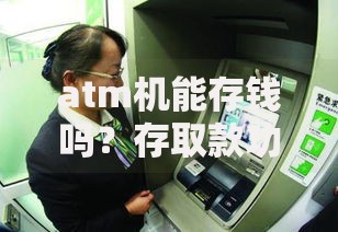 atm机能存钱吗？存取款功能详解与实用注意事项