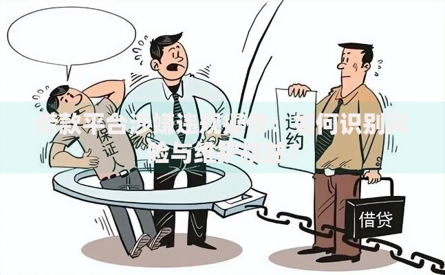 借款平台涉嫌违规操作：如何识别风险与维护权益？