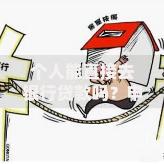个人能直接去银行贷款吗？申请条件与流程全解析