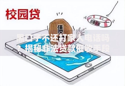 黑口子不还打家人电话吗？揭秘非法贷款催收手段及应对策略