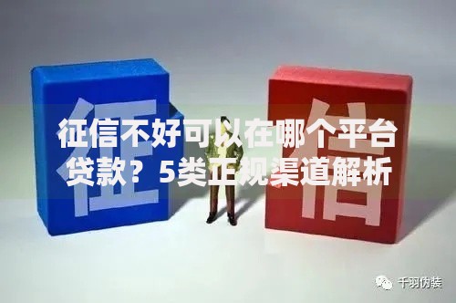 征信不好可以在哪个平台贷款？5类正规渠道解析