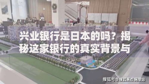 兴业银行是日本的吗？揭秘这家银行的真实背景与身份