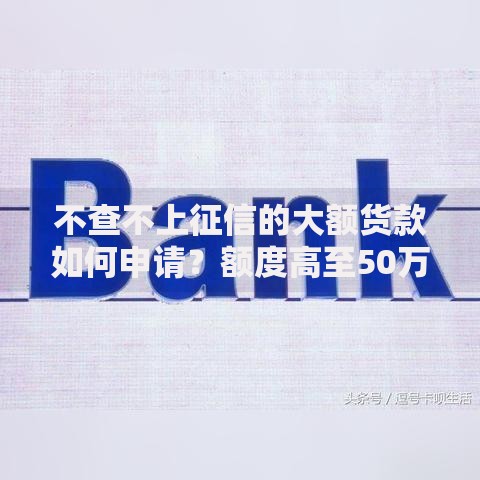 不查不上征信的大额货款如何申请？额度高至50万