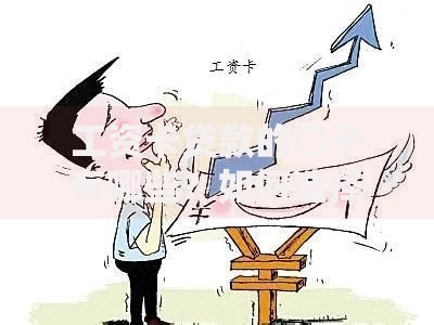 工资卡贷款的口子有哪些？如何选择？安全申请渠道全解析