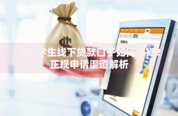 成都学生线下贷款口子如何选择？正规申请渠道解析