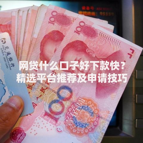 网贷什么口子好下款快？精选平台推荐及申请技巧解析