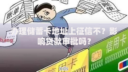 办理储蓄卡地址上征信不？影响贷款审批吗？