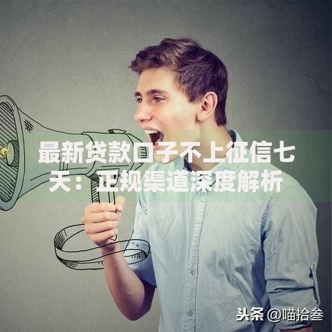 最新贷款口子不上征信七天：正规渠道深度解析