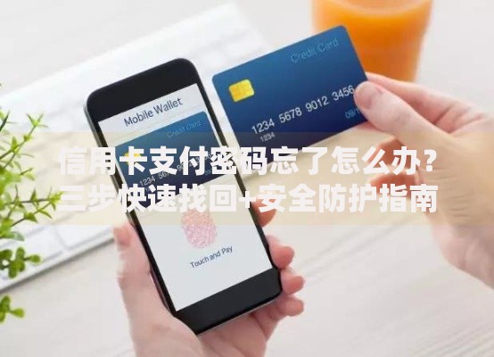 信用卡支付密码忘了怎么办？三步快速找回+安全防护指南