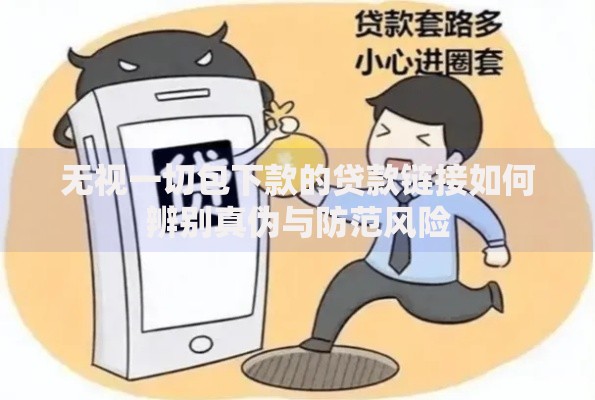 无视一切包下款的贷款链接如何辨别真伪与防范风险