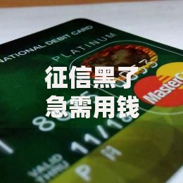 征信黑了急需用钱时的最佳办法？这5种方案助你快速解决资金难题
