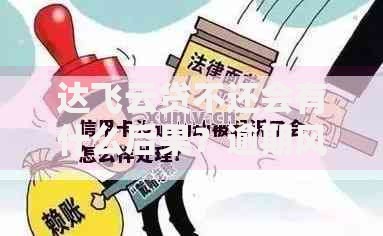 达飞云贷不还会有什么后果？逾期风险与应对措施解析