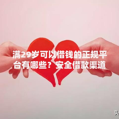 满29岁可以借钱的正规平台有哪些？安全借款渠道解析