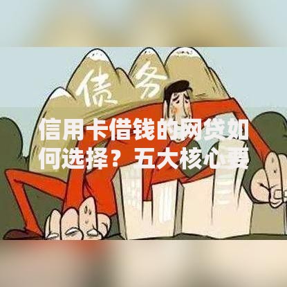信用卡借钱的网贷如何选择？五大核心要素深度解析