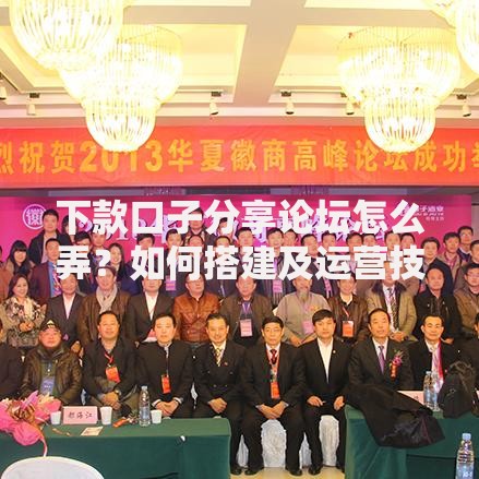 下款口子分享论坛怎么弄？如何搭建及运营技巧解析