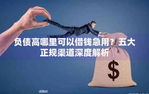 负债高哪里可以借钱急用？五大正规渠道深度解析