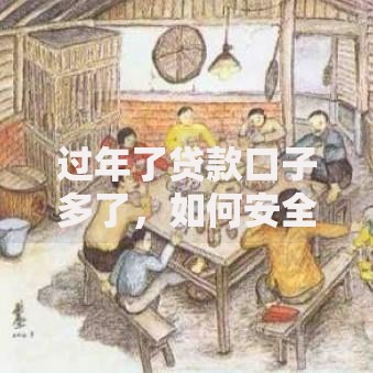 过年了贷款口子多了，如何安全快速申请？