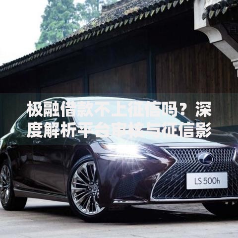 极融借款不上征信吗？深度解析平台审核与征信影响