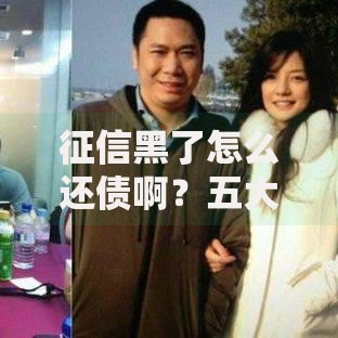 征信黑了怎么还债啊？五大步骤修复信用高效还款